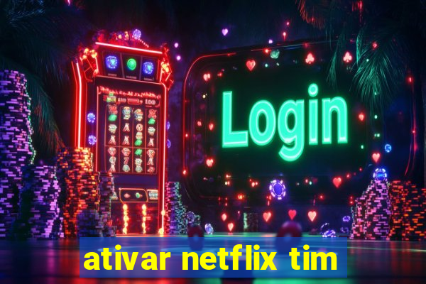 ativar netflix tim